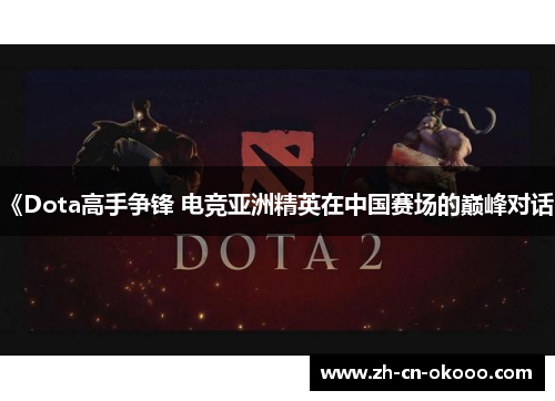 《Dota高手争锋 电竞亚洲精英在中国赛场的巅峰对话》