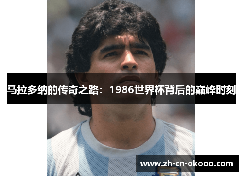马拉多纳的传奇之路：1986世界杯背后的巅峰时刻