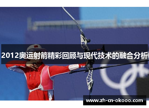 2012奥运射箭精彩回顾与现代技术的融合分析